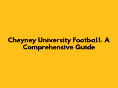 Cheyney University Football: A Comprehensive Guide