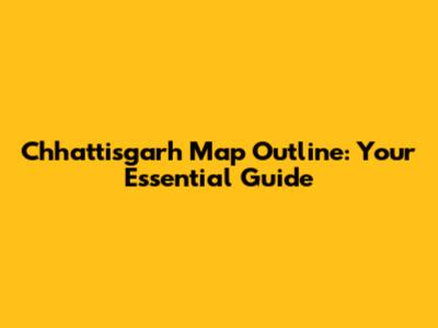 Chhattisgarh Map Outline: Your Essential Guide