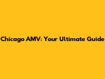 Chicago AMV: Your Ultimate Guide