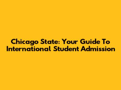 Chicago State: Your Guide To International Student Admission