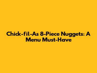 Chick-fil-A's 8-Piece Nuggets: A Menu Must-Have
