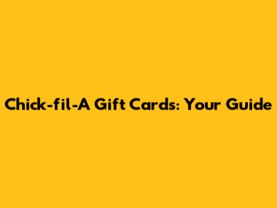 Chick-fil-A Gift Cards: Your Guide