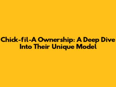 Chick-fil-A Ownership: A Deep Dive Into Their Unique Model