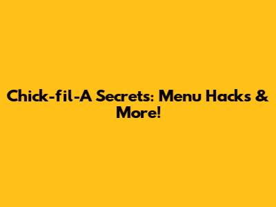 Chick-fil-A Secrets: Menu Hacks & More!