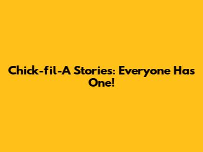 Chick-fil-A Stories: Everyone Has One!