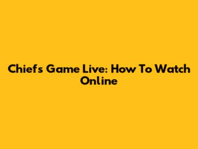 Chiefs Game Live: How To Watch Online