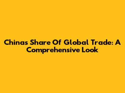 China's Share Of Global Trade: A Comprehensive Look