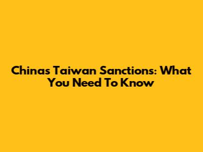 China's Taiwan Sanctions: What You Need To Know