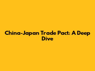 China-Japan Trade Pact: A Deep Dive