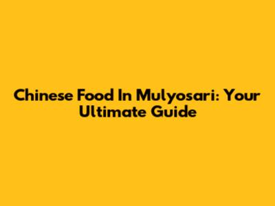 Chinese Food In Mulyosari: Your Ultimate Guide
