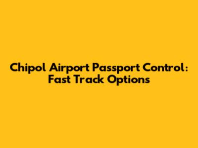 Chipol Airport Passport Control: Fast Track Options