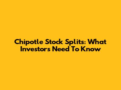 Chipotle Stock Splits: What Investors Need To Know