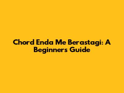 Chord Enda Me Berastagi: A Beginner's Guide