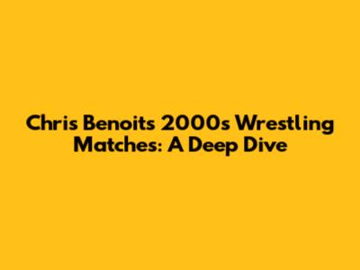 Chris Benoit's 2000s Wrestling Matches: A Deep Dive