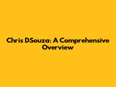 Chris D'Souza: A Comprehensive Overview
