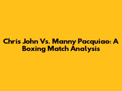 Chris John Vs. Manny Pacquiao: A Boxing Match Analysis
