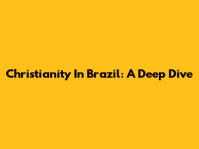 Christianity In Brazil: A Deep Dive