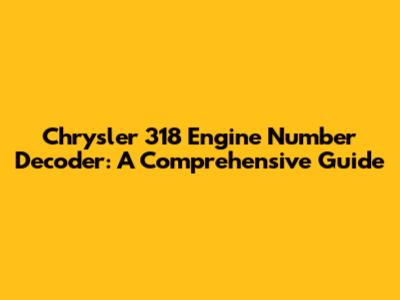 Chrysler 318 Engine Number Decoder: A Comprehensive Guide