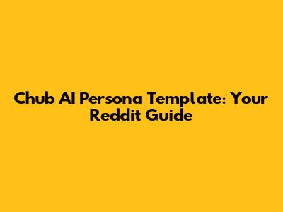 Chub AI Persona Template: Your Reddit Guide