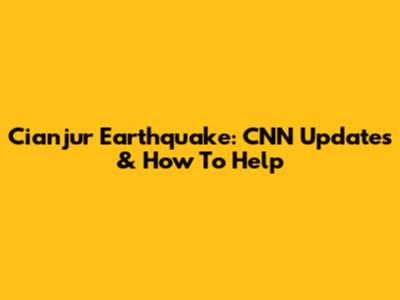 Cianjur Earthquake: CNN Updates & How To Help