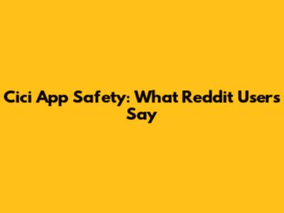 Cici App Safety: What Reddit Users Say