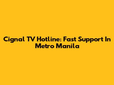 Cignal TV Hotline: Fast Support In Metro Manila