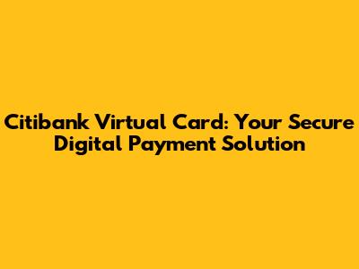 Citibank Virtual Card: Your Secure Digital Payment Solution