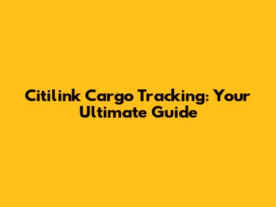 Citilink Cargo Tracking: Your Ultimate Guide