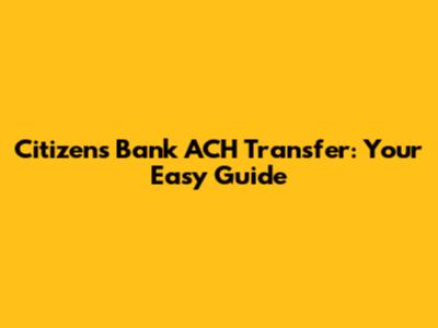 Citizens Bank ACH Transfer: Your Easy Guide