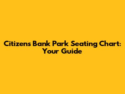 Citizens Bank Park Seating Chart: Your Guide