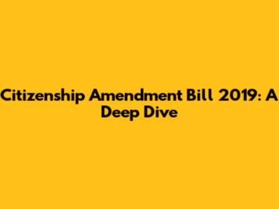 Citizenship Amendment Bill 2019: A Deep Dive