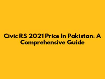 Civic RS 2021 Price In Pakistan: A Comprehensive Guide