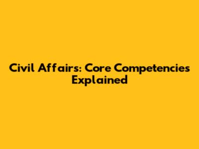 Civil Affairs: Core Competencies Explained