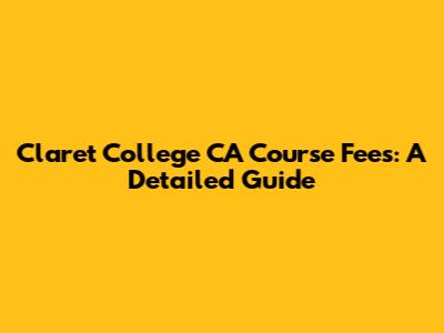 Claret College CA Course Fees: A Detailed Guide