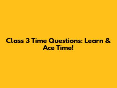 Class 3 Time Questions: Learn & Ace Time!