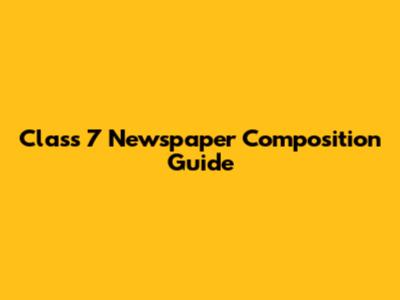 Class 7 Newspaper Composition Guide