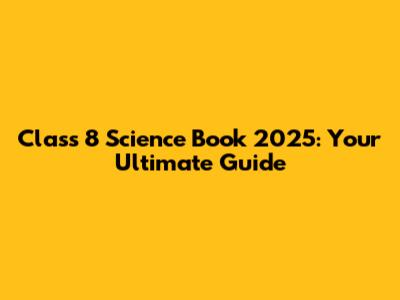 Class 8 Science Book 2025: Your Ultimate Guide