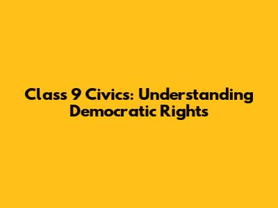 Class 9 Civics: Understanding Democratic Rights