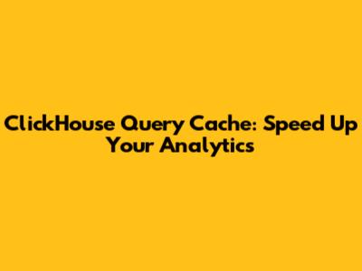 ClickHouse Query Cache: Speed Up Your Analytics