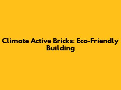 Climate Active Bricks: Eco-Friendly Building