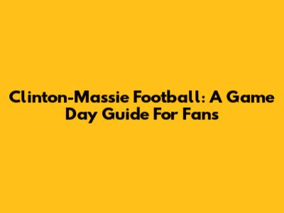 Clinton-Massie Football: A Game Day Guide For Fans
