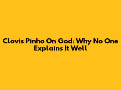 Clovis Pinho On God: Why No One Explains It Well