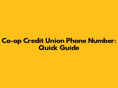 Co-op Credit Union Phone Number: Quick Guide