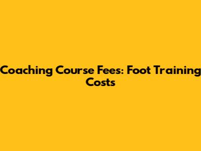 Coaching Course Fees: Foot Training Costs