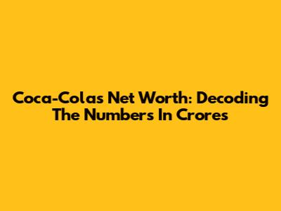 Coca-Cola's Net Worth: Decoding The Numbers In Crores