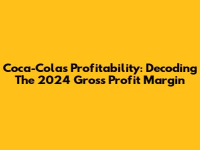 Coca-Cola's Profitability: Decoding The 2024 Gross Profit Margin