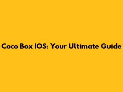 Coco Box IOS: Your Ultimate Guide