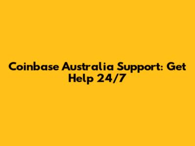 Coinbase Australia Support: Get Help 24/7