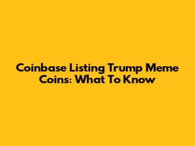 Coinbase Listing Trump Meme Coins: What To Know