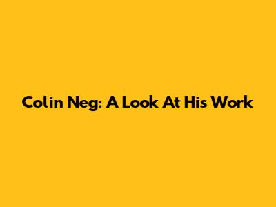 Colin Neg: A Look At His Work